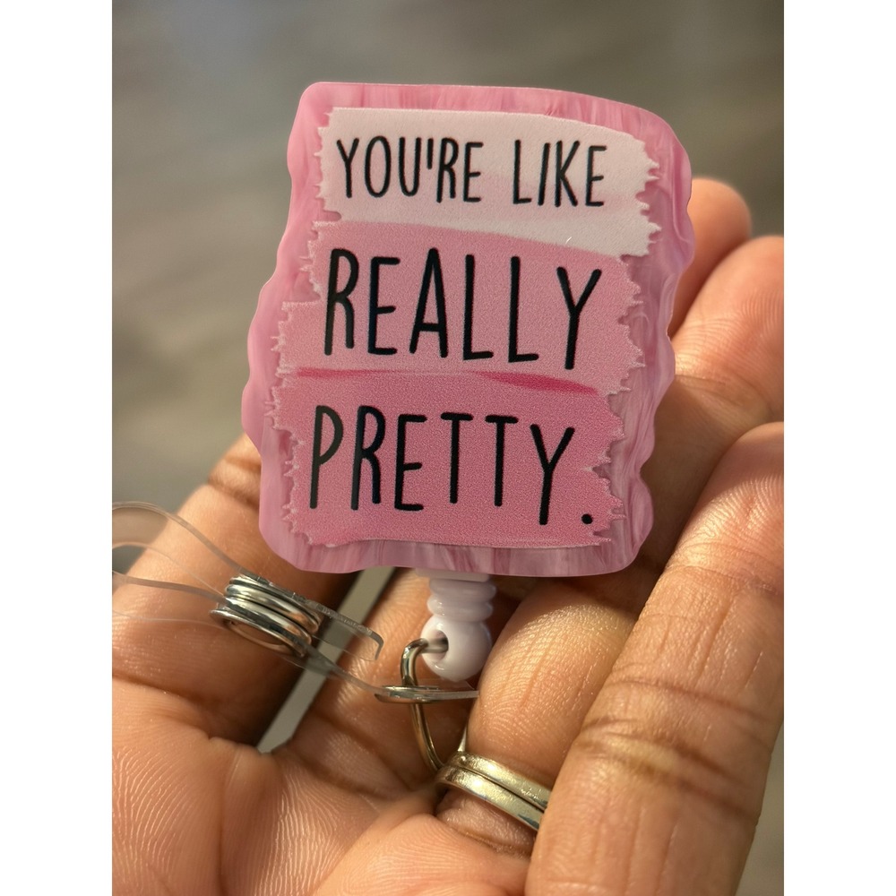 You're Like Really Pretty Pink Acrylic Retractable Badge Reel ID Holder Nurse